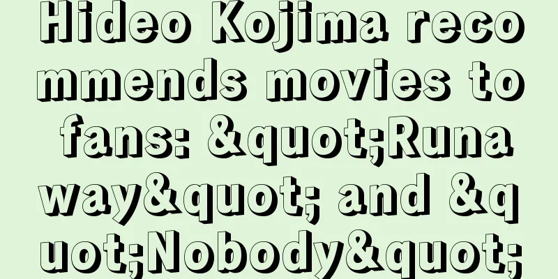 Hideo Kojima recommends movies to fans: "Runaway" and "Nobody"