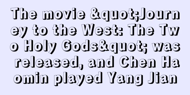 The movie "Journey to the West: The Two Holy Gods" was released, and Chen Haomin played Yang Jian