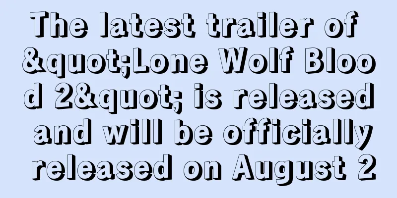 The latest trailer of "Lone Wolf Blood 2" is released and will be officially released on August 20