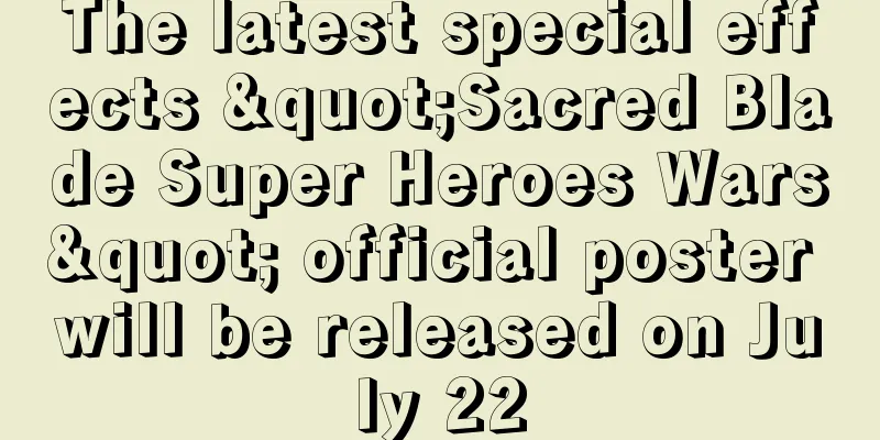 The latest special effects "Sacred Blade Super Heroes Wars" official poster will be released on July 22