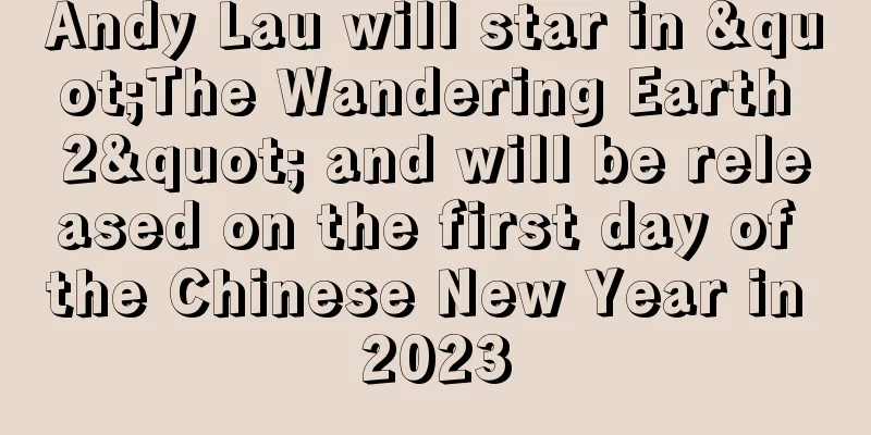 Andy Lau will star in "The Wandering Earth 2" and will be released on the first day of the Chinese New Year in 2023