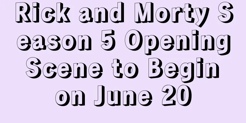Rick and Morty Season 5 Opening Scene to Begin on June 20