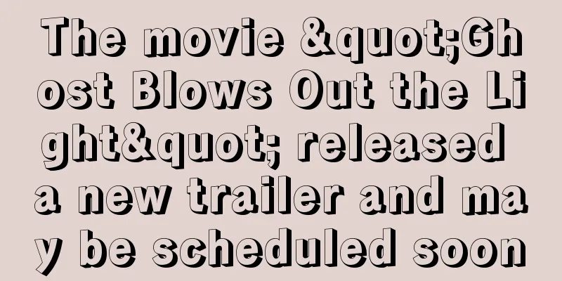 The movie "Ghost Blows Out the Light" released a new trailer and may be scheduled soon