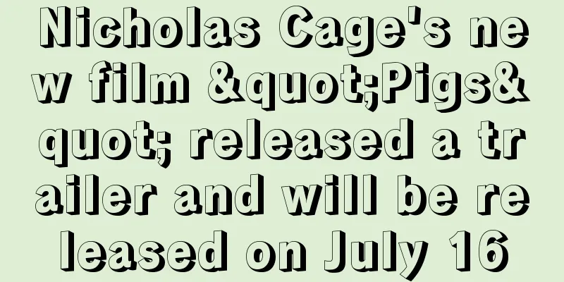 Nicholas Cage's new film "Pigs" released a trailer and will be released on July 16
