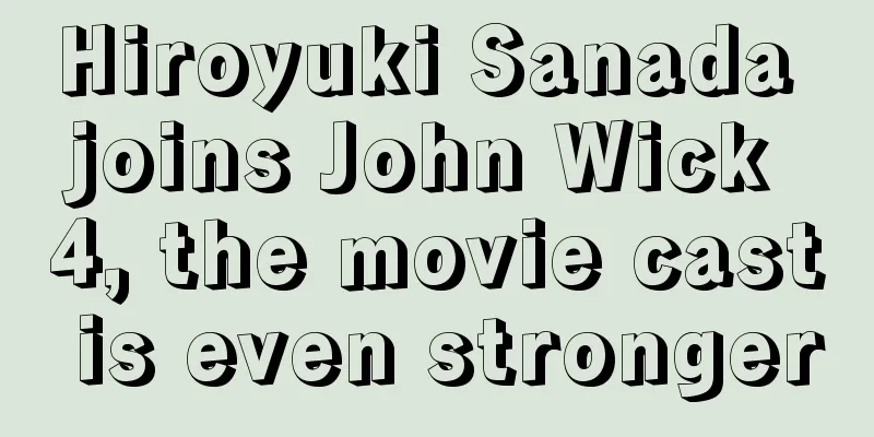 Hiroyuki Sanada joins John Wick 4, the movie cast is even stronger