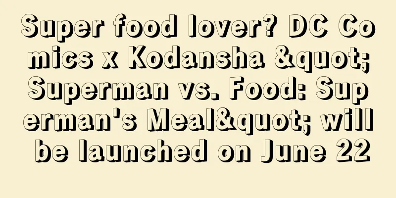 Super food lover? DC Comics x Kodansha "Superman vs. Food: Superman's Meal" will be launched on June 22