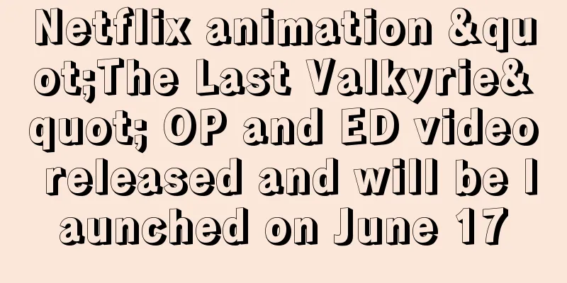 Netflix animation "The Last Valkyrie" OP and ED video released and will be launched on June 17