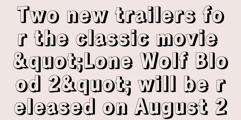Two new trailers for the classic movie "Lone Wolf Blood 2" will be released on August 20