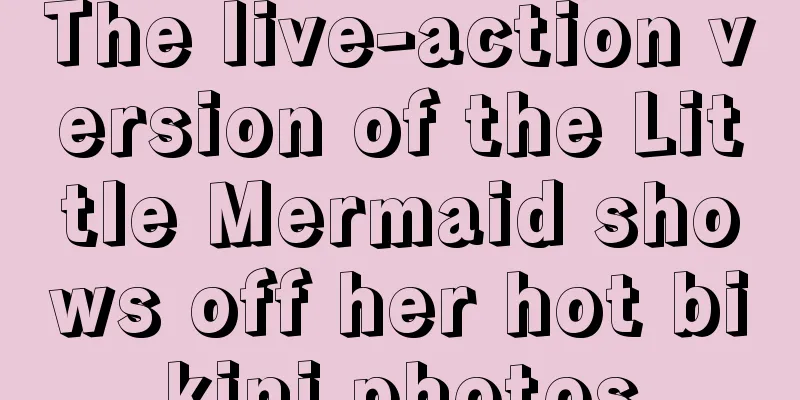 The live-action version of the Little Mermaid shows off her hot bikini photos