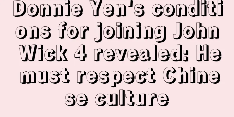 Donnie Yen's conditions for joining John Wick 4 revealed: He must respect Chinese culture