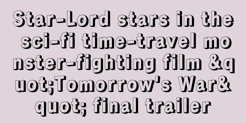 Star-Lord stars in the sci-fi time-travel monster-fighting film "Tomorrow's War" final trailer