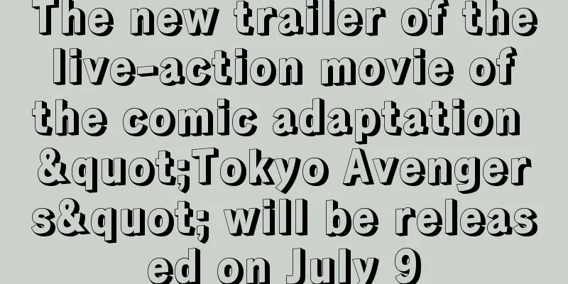 The new trailer of the live-action movie of the comic adaptation "Tokyo Avengers" will be released on July 9
