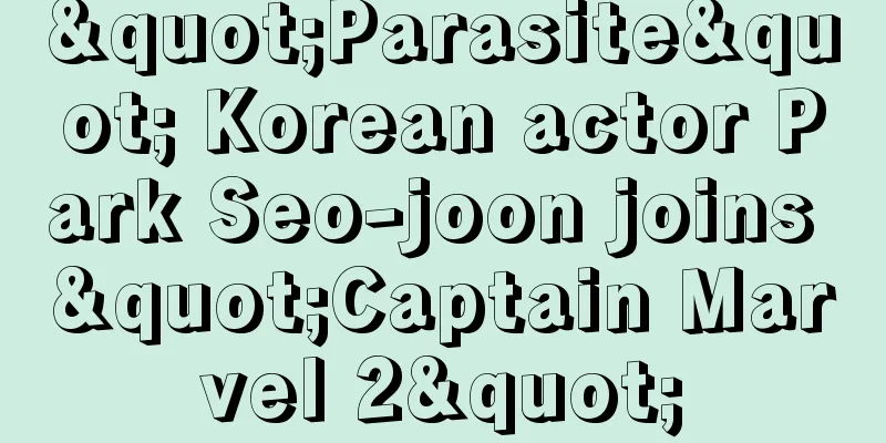 "Parasite" Korean actor Park Seo-joon joins "Captain Marvel 2"