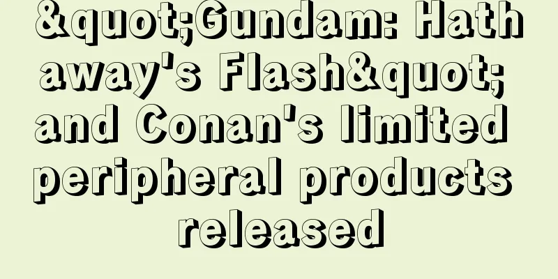 "Gundam: Hathaway's Flash" and Conan's limited peripheral products released