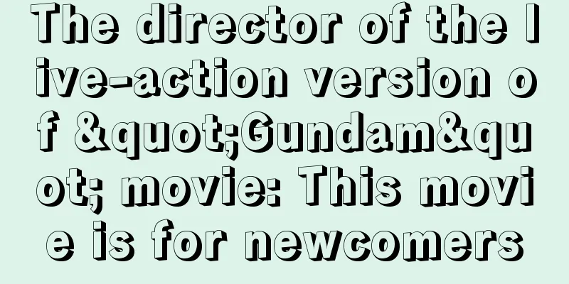 The director of the live-action version of "Gundam" movie: This movie is for newcomers