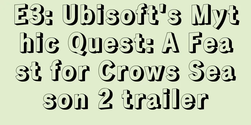 E3: Ubisoft's Mythic Quest: A Feast for Crows Season 2 trailer