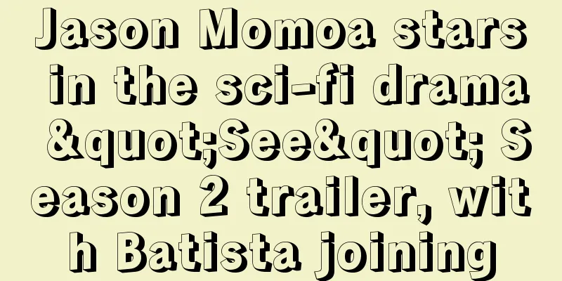 Jason Momoa stars in the sci-fi drama "See" Season 2 trailer, with Batista joining