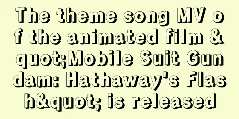 The theme song MV of the animated film "Mobile Suit Gundam: Hathaway's Flash" is released