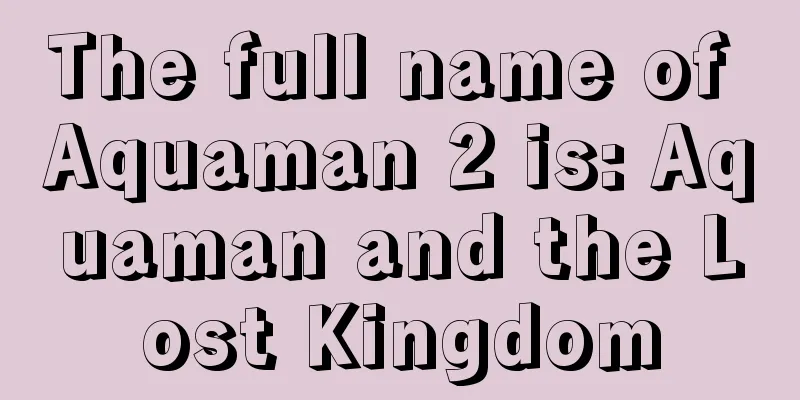 The full name of Aquaman 2 is: Aquaman and the Lost Kingdom