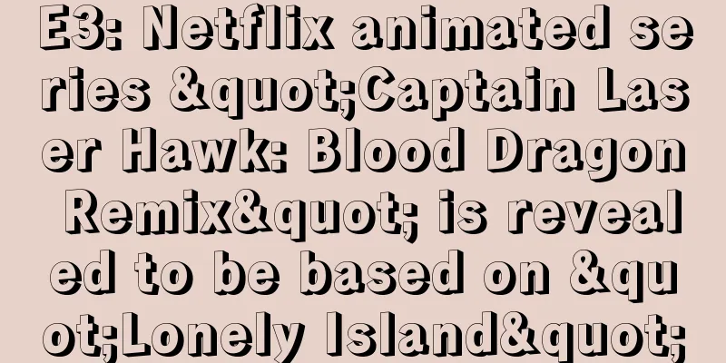 E3: Netflix animated series "Captain Laser Hawk: Blood Dragon Remix" is revealed to be based on "Lonely Island"