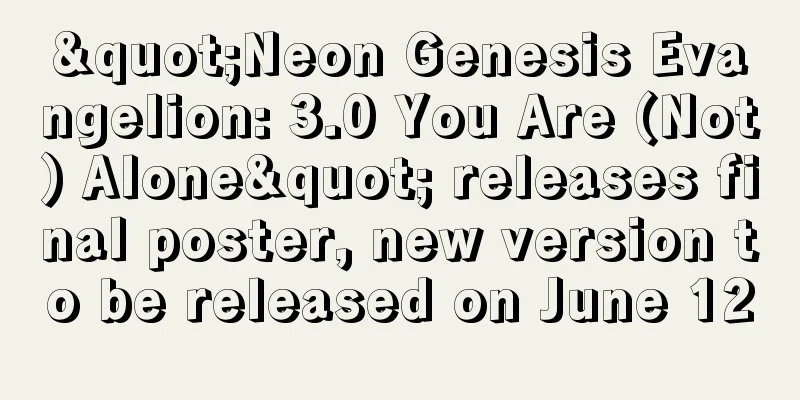 "Neon Genesis Evangelion: 3.0 You Are (Not) Alone" releases final poster, new version to be released on June 12