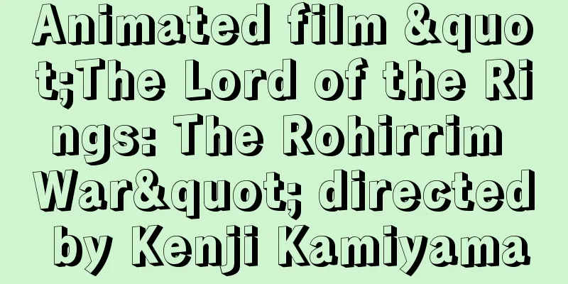 Animated film "The Lord of the Rings: The Rohirrim War" directed by Kenji Kamiyama