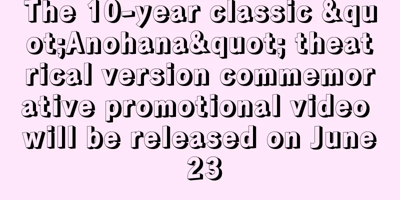 The 10-year classic "Anohana" theatrical version commemorative promotional video will be released on June 23