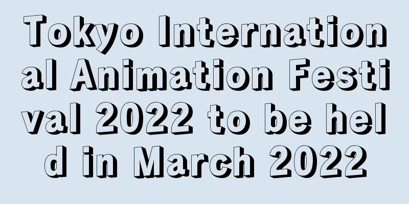 Tokyo International Animation Festival 2022 to be held in March 2022