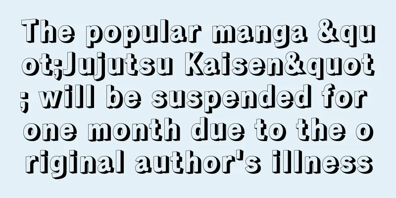 The popular manga "Jujutsu Kaisen" will be suspended for one month due to the original author's illness