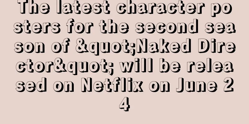 The latest character posters for the second season of "Naked Director" will be released on Netflix on June 24