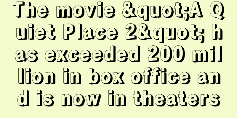 The movie "A Quiet Place 2" has exceeded 200 million in box office and is now in theaters