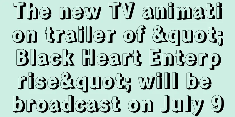 The new TV animation trailer of "Black Heart Enterprise" will be broadcast on July 9