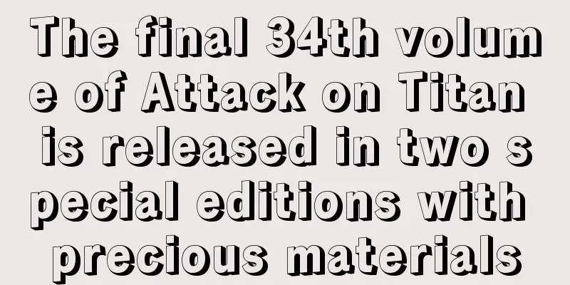 The final 34th volume of Attack on Titan is released in two special editions with precious materials