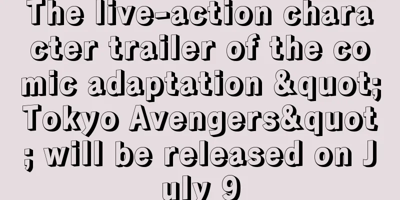 The live-action character trailer of the comic adaptation "Tokyo Avengers" will be released on July 9