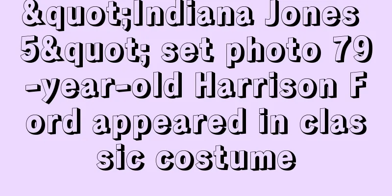 "Indiana Jones 5" set photo 79-year-old Harrison Ford appeared in classic costume
