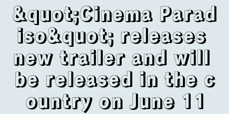 "Cinema Paradiso" releases new trailer and will be released in the country on June 11