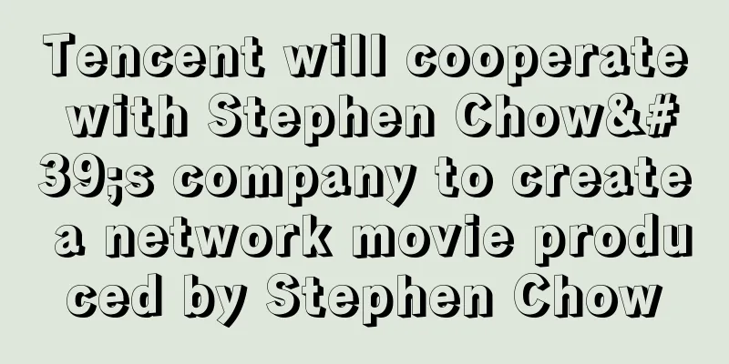 Tencent will cooperate with Stephen Chow's company to create a network movie produced by Stephen Chow