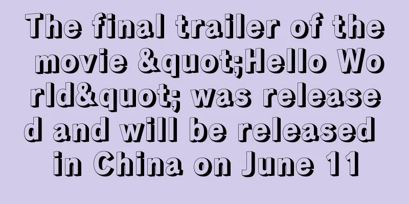 The final trailer of the movie "Hello World" was released and will be released in China on June 11