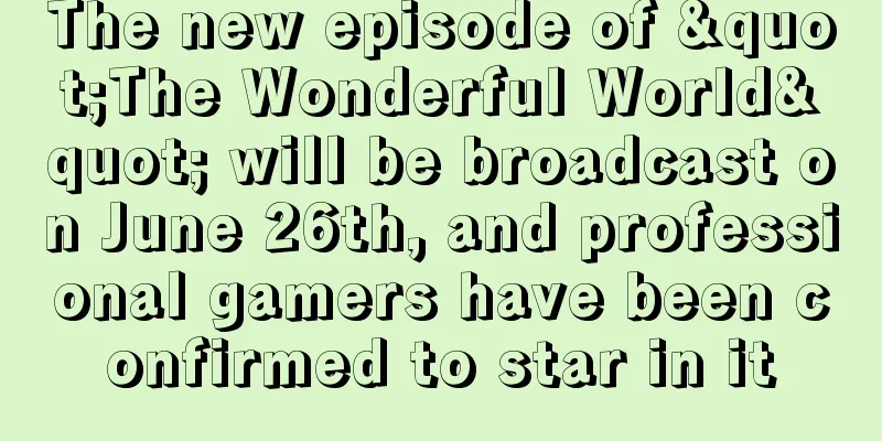 The new episode of "The Wonderful World" will be broadcast on June 26th, and professional gamers have been confirmed to star in it