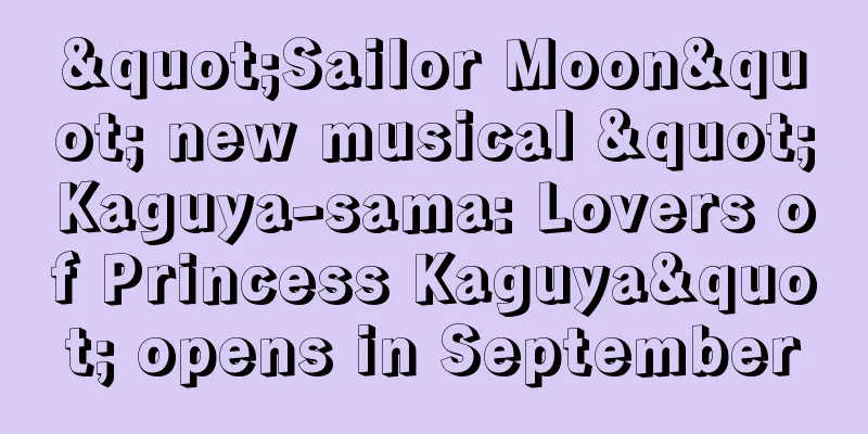 "Sailor Moon" new musical "Kaguya-sama: Lovers of Princess Kaguya" opens in September