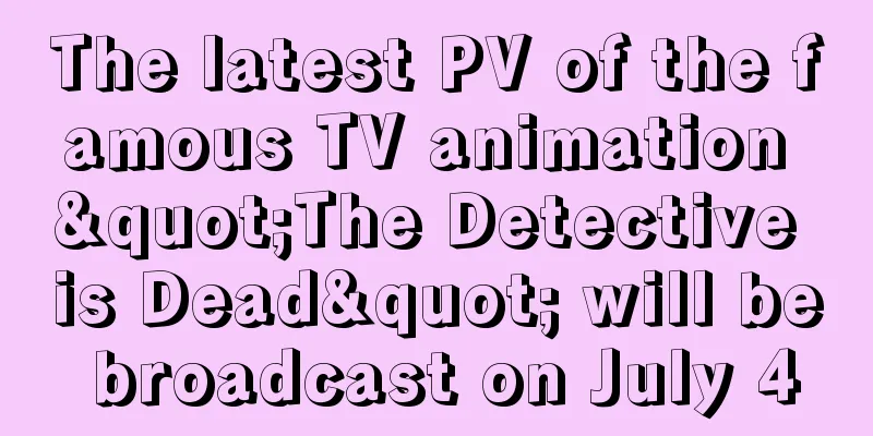 The latest PV of the famous TV animation "The Detective is Dead" will be broadcast on July 4