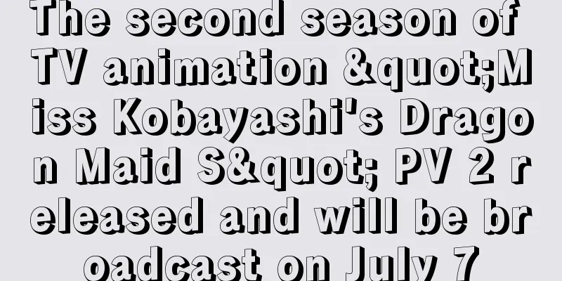 The second season of TV animation "Miss Kobayashi's Dragon Maid S" PV 2 released and will be broadcast on July 7