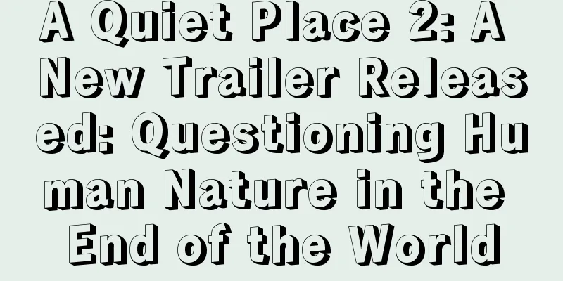 A Quiet Place 2: A New Trailer Released: Questioning Human Nature in the End of the World