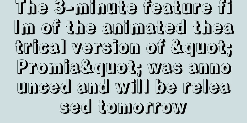 The 3-minute feature film of the animated theatrical version of "Promia" was announced and will be released tomorrow