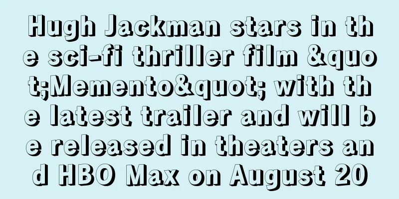 Hugh Jackman stars in the sci-fi thriller film "Memento" with the latest trailer and will be released in theaters and HBO Max on August 20