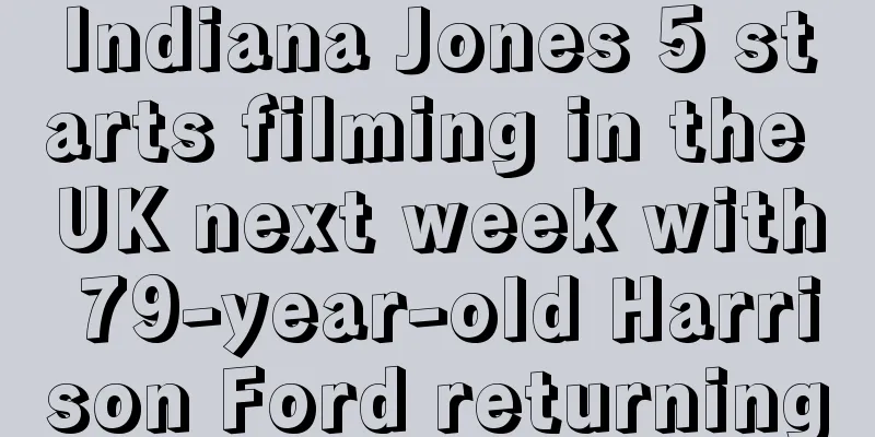 Indiana Jones 5 starts filming in the UK next week with 79-year-old Harrison Ford returning