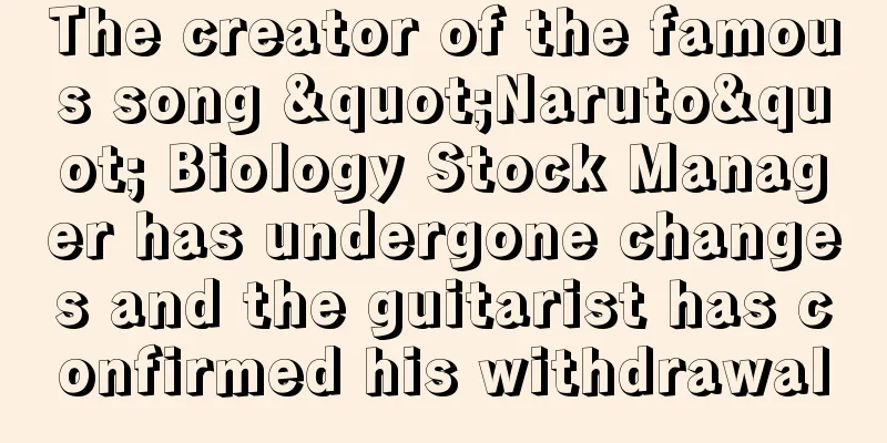 The creator of the famous song "Naruto" Biology Stock Manager has undergone changes and the guitarist has confirmed his withdrawal