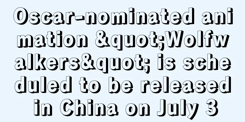 Oscar-nominated animation "Wolfwalkers" is scheduled to be released in China on July 3