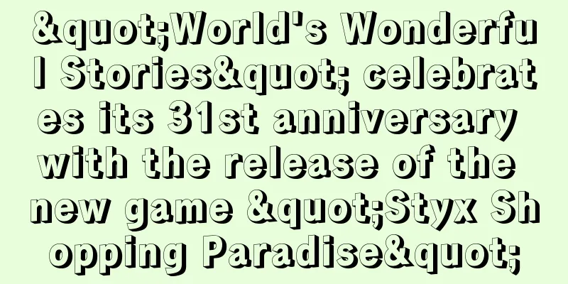 "World's Wonderful Stories" celebrates its 31st anniversary with the release of the new game "Styx Shopping Paradise"