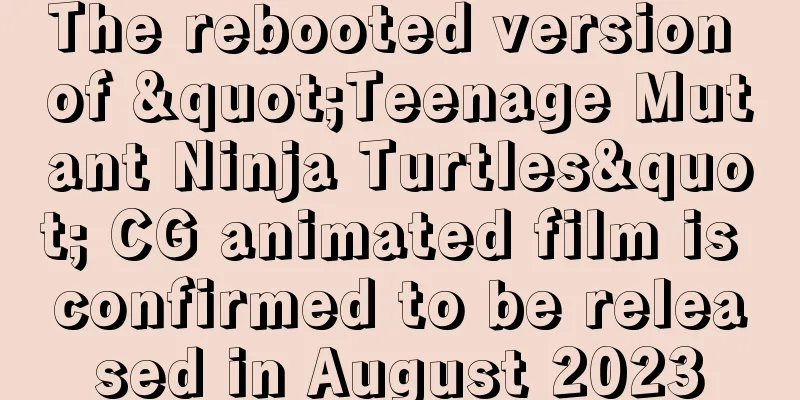 The rebooted version of "Teenage Mutant Ninja Turtles" CG animated film is confirmed to be released in August 2023